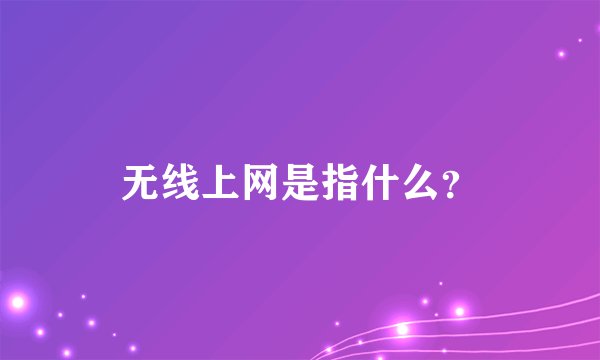 无线上网是指什么？