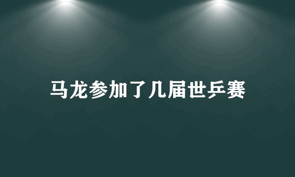 马龙参加了几届世乒赛