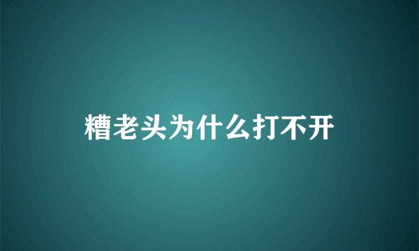糟老头为什么打不开
