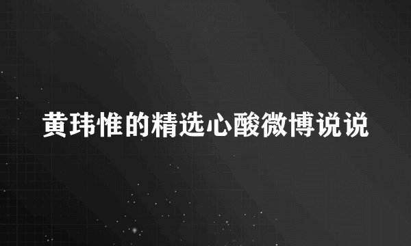 黄玮惟的精选心酸微博说说