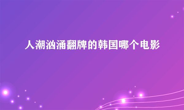 人潮汹涌翻牌的韩国哪个电影