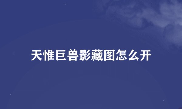 天惟巨兽影藏图怎么开