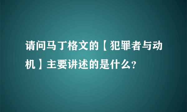 请问马丁格文的【犯罪者与动机】主要讲述的是什么？