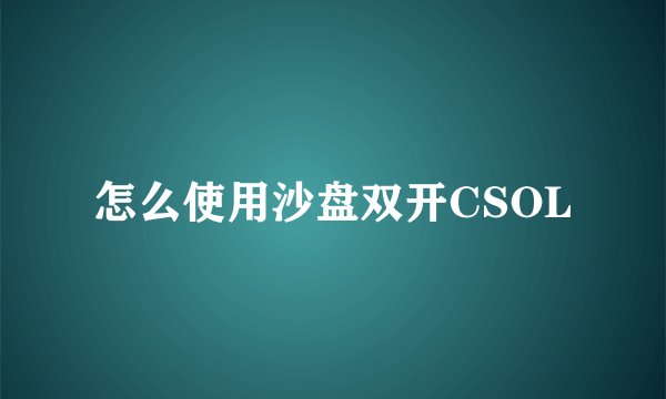 怎么使用沙盘双开CSOL