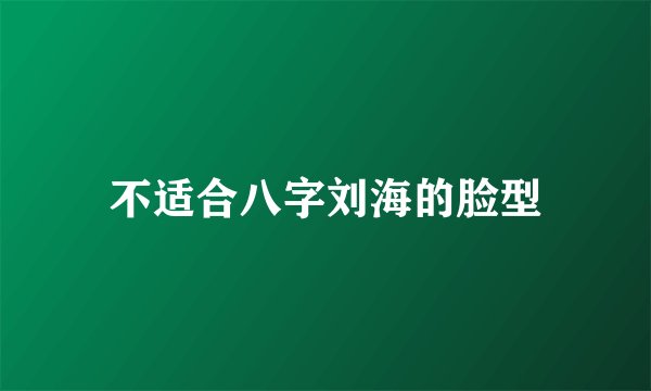 不适合八字刘海的脸型