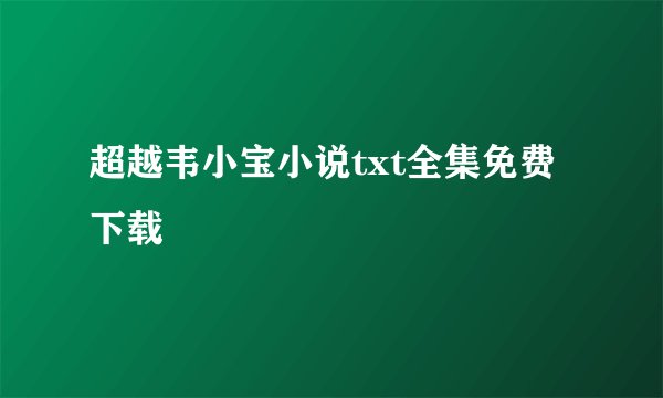 超越韦小宝小说txt全集免费下载