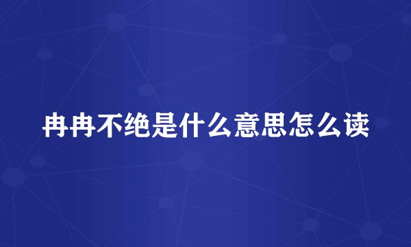 冉冉不绝是什么意思怎么读