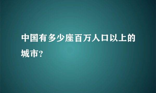 中国有多少座百万人口以上的城市？