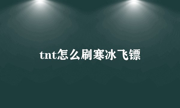 tnt怎么刷寒冰飞镖
