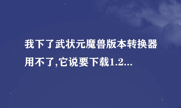 我下了武状元魔兽版本转换器用不了,它说要下载1.20e完整补丁包,请问是什么意思？