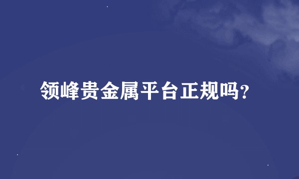 领峰贵金属平台正规吗？