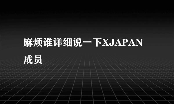 麻烦谁详细说一下XJAPAN成员