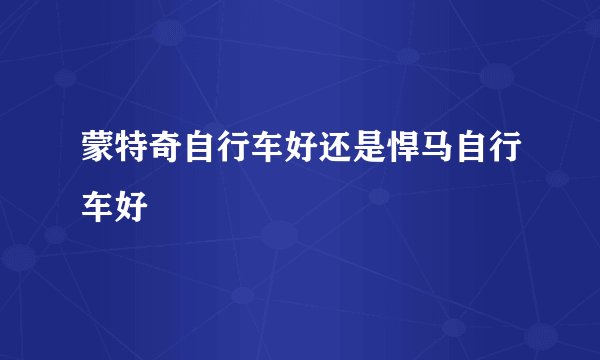 蒙特奇自行车好还是悍马自行车好
