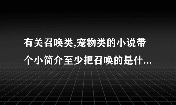 有关召唤类,宠物类的小说带个小简介至少把召唤的是什么写出来