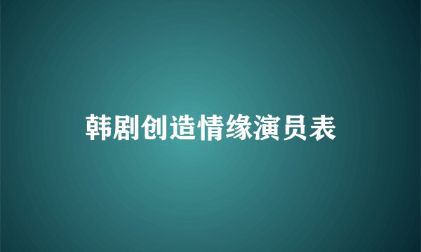 韩剧创造情缘演员表