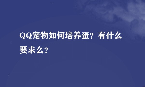 QQ宠物如何培养蛋?有什么要求么?