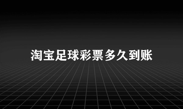 淘宝足球彩票多久到账