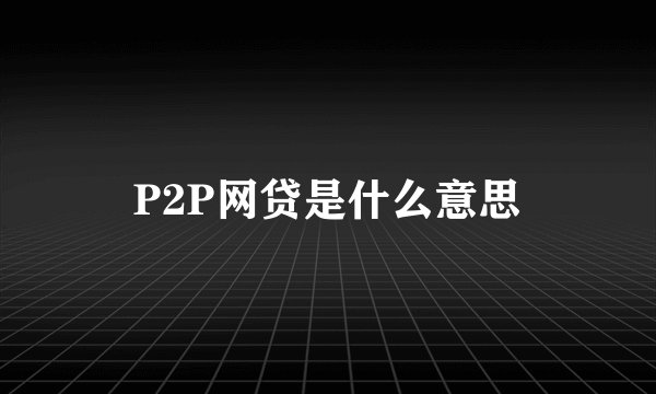 P2P网贷是什么意思