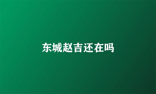 东城赵吉还在吗