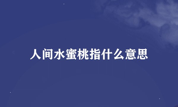 人间水蜜桃指什么意思