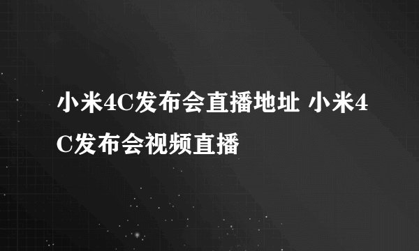 小米4C发布会直播地址 小米4C发布会视频直播