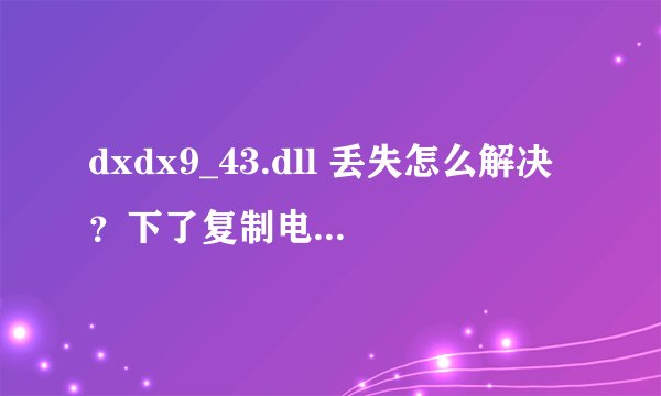 dxdx9_43.dll 丢失怎么解决？下了复制电脑跳出来个拒绝访问怎么办？win8系统