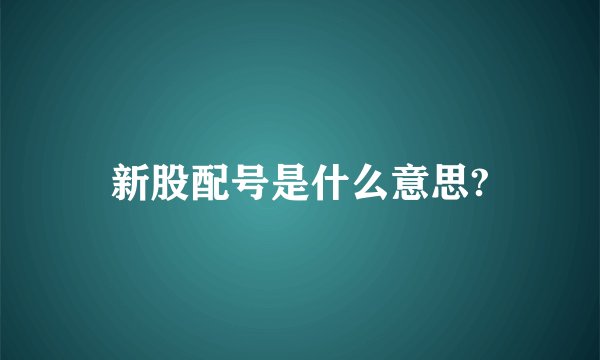 新股配号是什么意思?