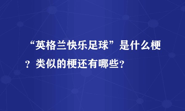 “英格兰快乐足球”是什么梗？类似的梗还有哪些？