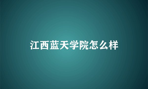 江西蓝天学院怎么样
