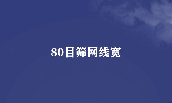 80目筛网线宽