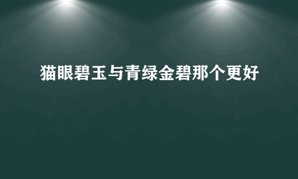 猫眼碧玉与青绿金碧那个更好