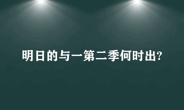 明日的与一第二季何时出?
