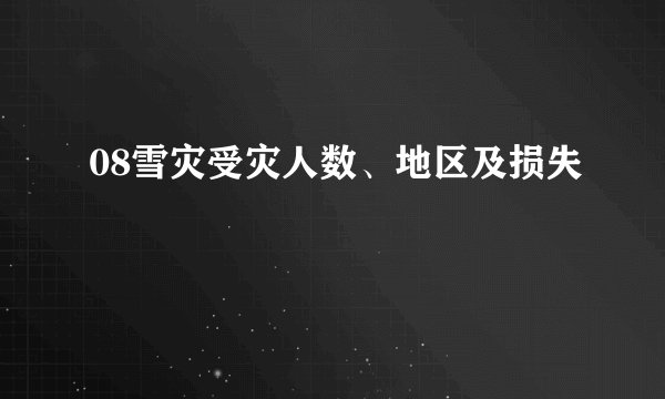 08雪灾受灾人数、地区及损失