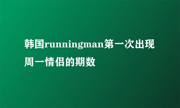 韩国runningman第一次出现周一情侣的期数