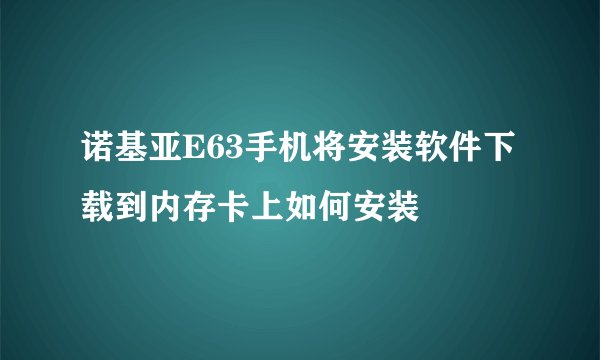 诺基亚E63手机将安装软件下载到内存卡上如何安装