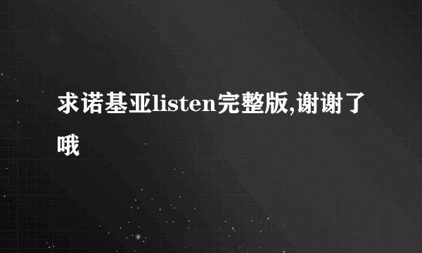 求诺基亚listen完整版,谢谢了哦