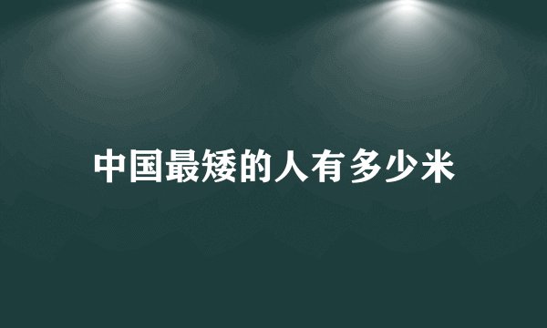 中国最矮的人有多少米