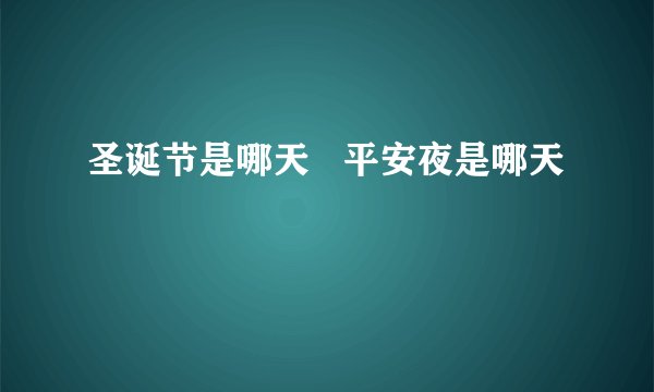 圣诞节是哪天   平安夜是哪天