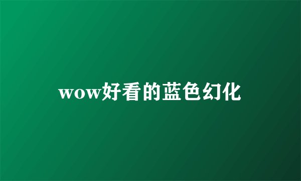 wow好看的蓝色幻化