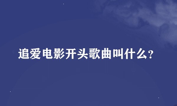 追爱电影开头歌曲叫什么？