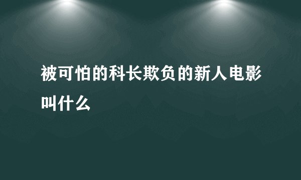 被可怕的科长欺负的新人电影叫什么