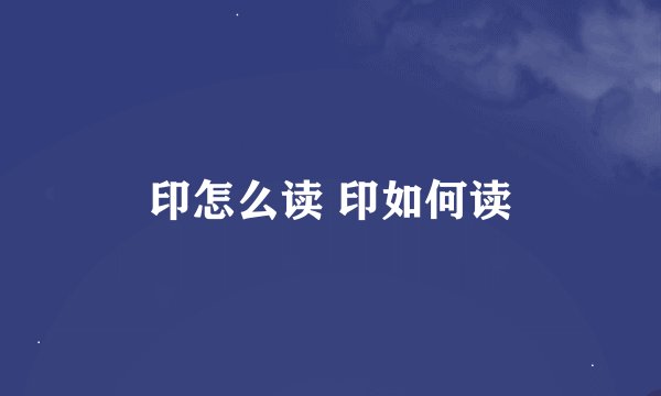 印怎么读 印如何读