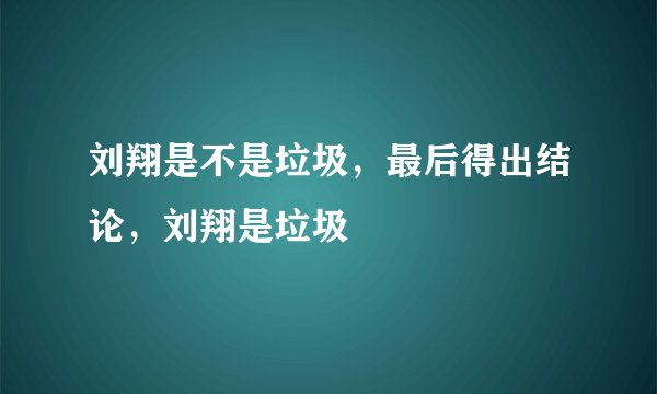 刘翔是不是垃圾，最后得出结论，刘翔是垃圾
