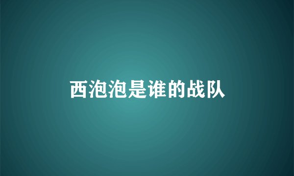 西泡泡是谁的战队