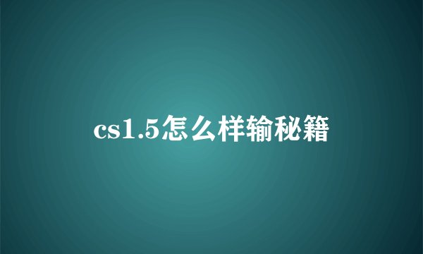 cs1.5怎么样输秘籍