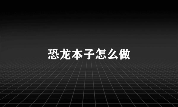 恐龙本子怎么做