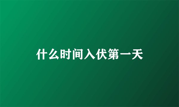 什么时间入伏第一天