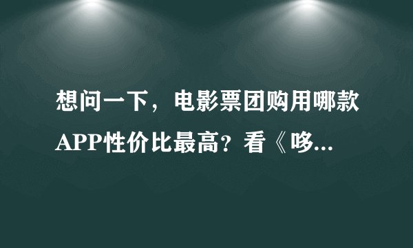 想问一下，电影票团购用哪款APP性价比最高？看《哆啦A梦》。