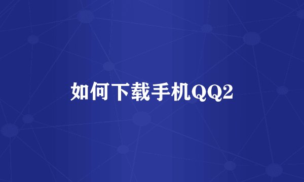 如何下载手机QQ2