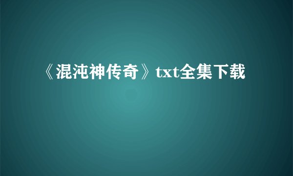《混沌神传奇》txt全集下载